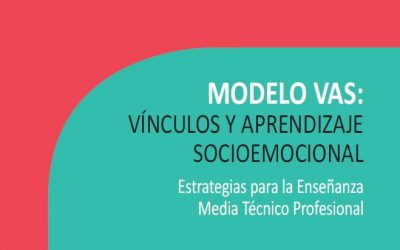 Modelo VAS: Vínculos Y Aprendizaje Socioemocional: Estrategias para la Enseñanza Media Técnico Profesional
